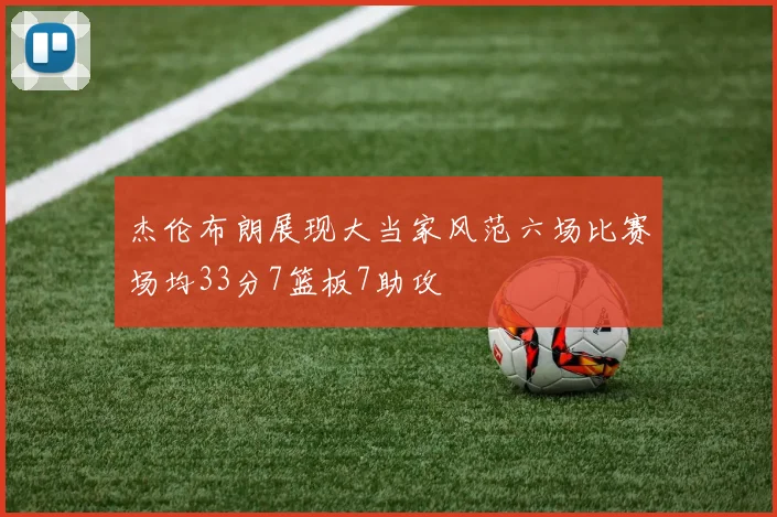 杰伦布朗展现大当家风范六场比赛场均33分7篮板7助攻
