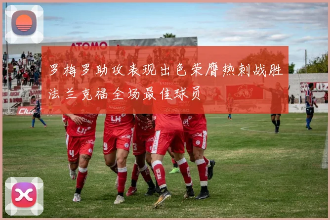 罗梅罗助攻表现出色荣膺热刺战胜法兰克福全场最佳球员