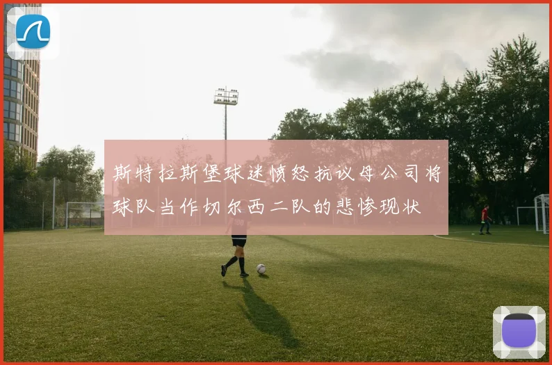 斯特拉斯堡球迷愤怒抗议母公司将球队当作切尔西二队的悲惨现状