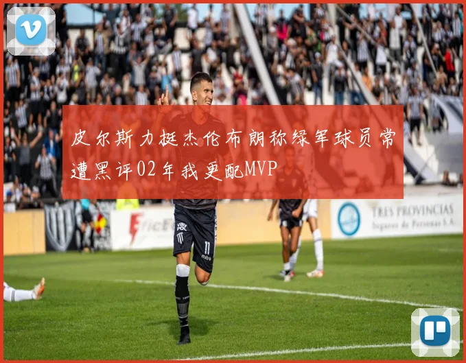 皮尔斯力挺杰伦布朗称绿军球员常遭黑评02年我更配MVP