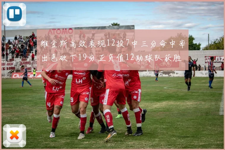 维金斯高效表现12投7中三分命中率出色砍下19分正负值12助球队获胜